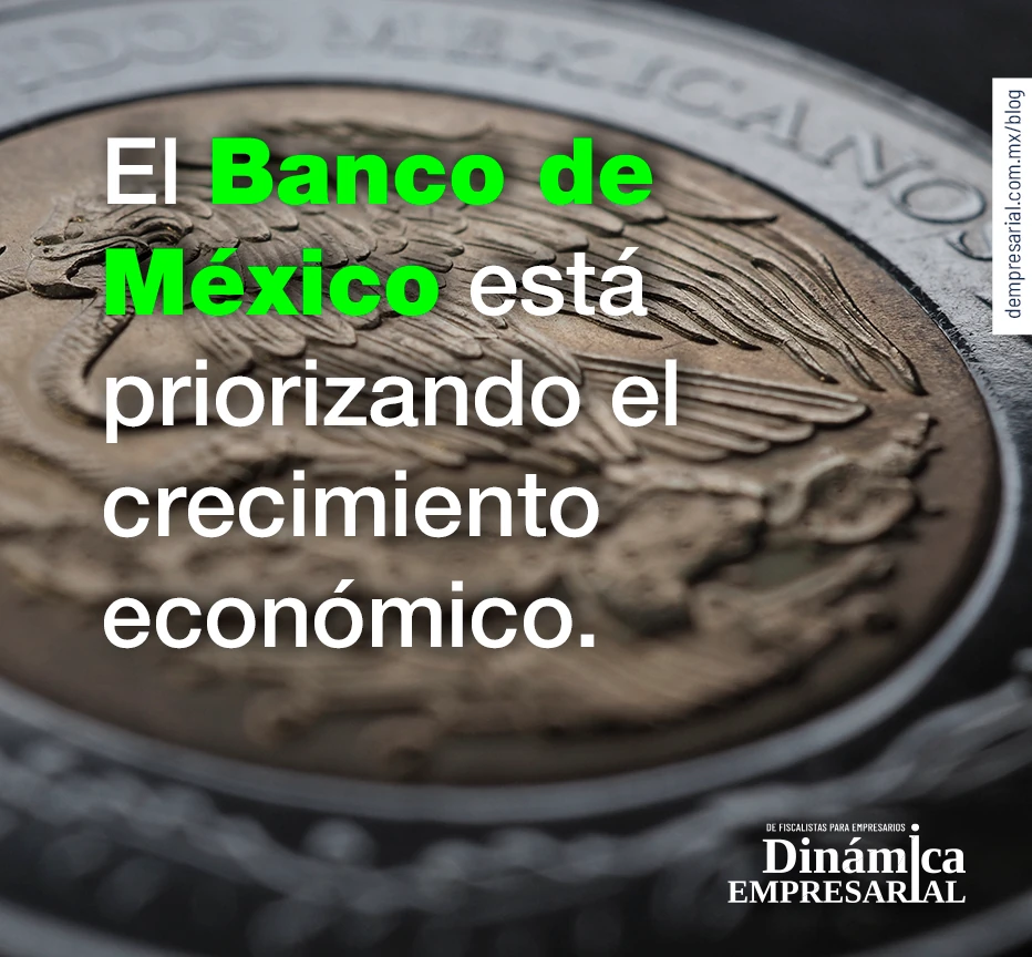 El Banco de México está priorizando el crecimiento económico.