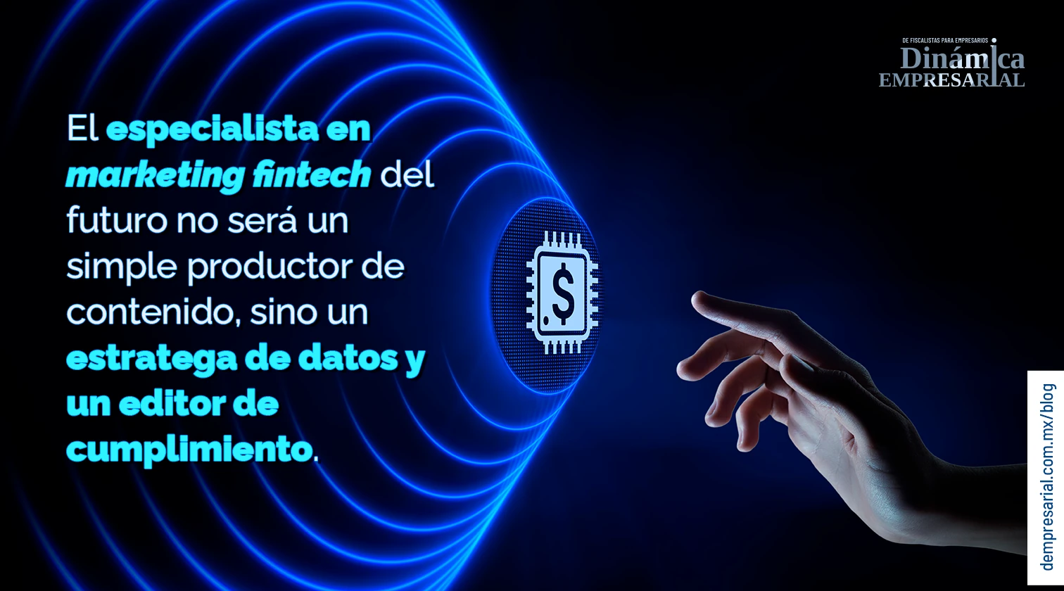 el especialista en marketing fintech del futuro no será un simple productor de contenido, sino un estratega de datos y un editor de cumplimiento
